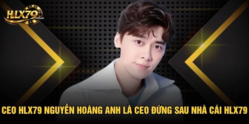 CEO Hlx79 Nguyễn Hoàng Anh là CEO đứng sau nhà cái Hlx79 CEO Hlx79 Nguyễn Hoàng Anh là CEO đứng sau nhà cái Hlx79