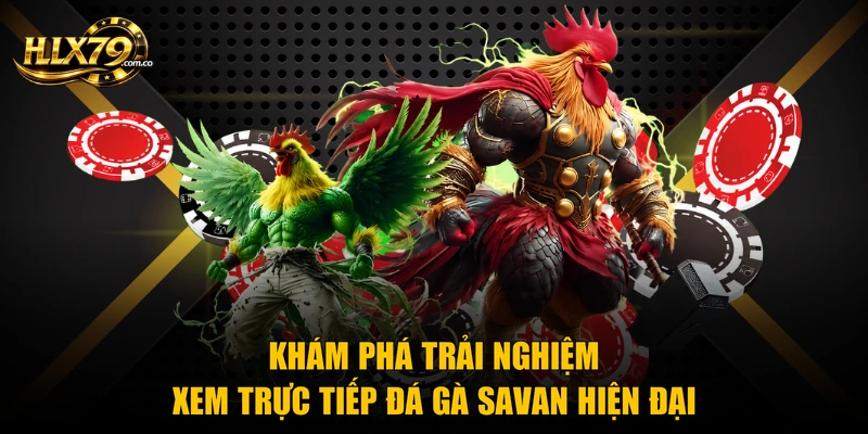 Khám phá trải nghiệm xem trực tiếp đá gà Savan hiện đại Khám phá trải nghiệm xem trực tiếp đá gà Savan hiện đại