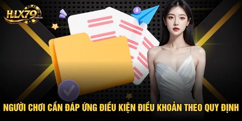 Người chơi cần đáp ứng điều kiện điều khoản theo quy định Người chơi cần đáp ứng điều kiện điều khoản theo quy định