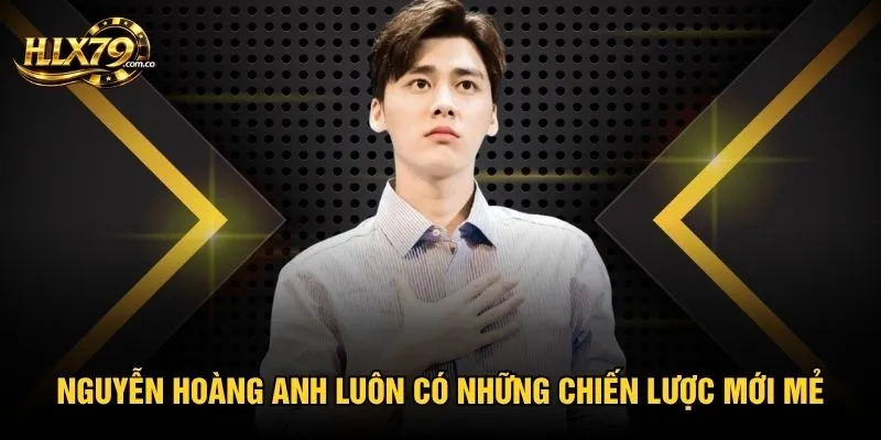 Nguyễn Hoàng Anh luôn có những chiến lược mới mẻ cho ngành cá cược Nguyễn Hoàng Anh luôn có những chiến lược mới mẻ cho ngành cá cược