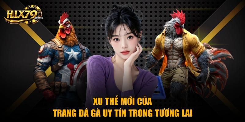 Xu thế mới của trang đá gà uy tín trong tương lai Xu thế mới của trang đá gà uy tín trong tương lai